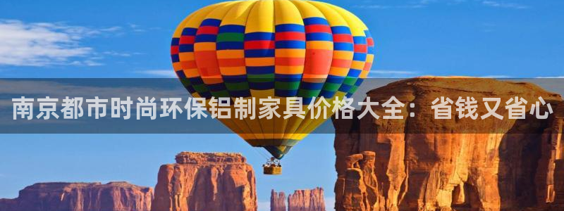 杏耀平台登录：南京都市时尚环保铝制家具价格大全：省钱又省心