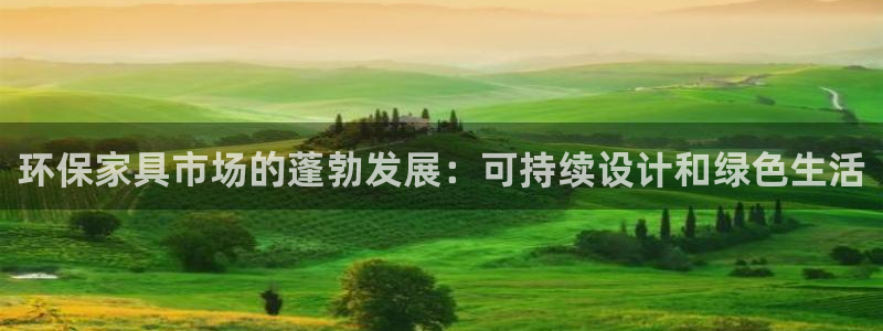杏耀平台在线注册：环保家具市场的蓬勃发展：可持续设计和绿色生