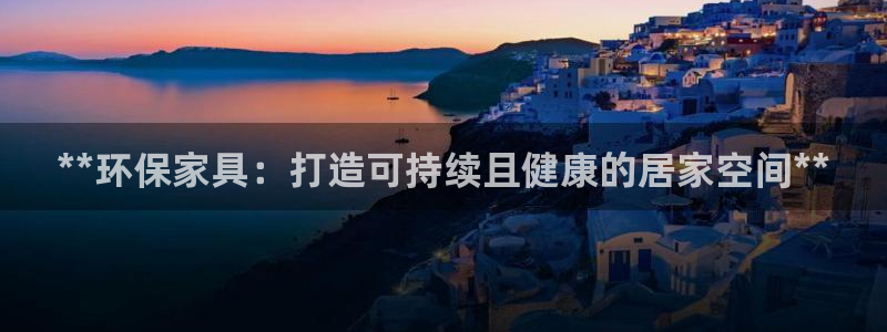 杏耀平台在哪里：**环保家具：打造可持续且健康的居家空间**