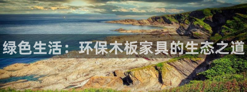 杏耀平台官网登录：绿色生活：环保木板家具的生态之道